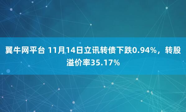 翼牛网平台 11月14日立讯转债下跌0.94%，转股溢价率35.17%
